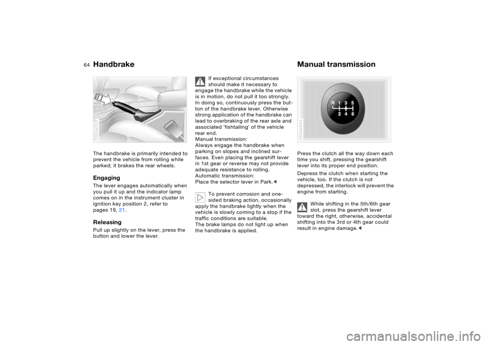 BMW X5 3.0I 2006 E53 User Guide 64n
Handbrake Manual transmissionThe handbrake is primarily intended to
prevent the vehicle from rolling while
parked; it brakes the rear wheels.EngagingThe lever engages automatically when
you pul BMW X5 3.0I 2006 E53 User Guide 64n
Handbrake Manual transmissionThe handbrake is primarily intended to
prevent the vehicle from rolling while
parked; it brakes the rear wheels.EngagingThe lever engages automatically when
you pul