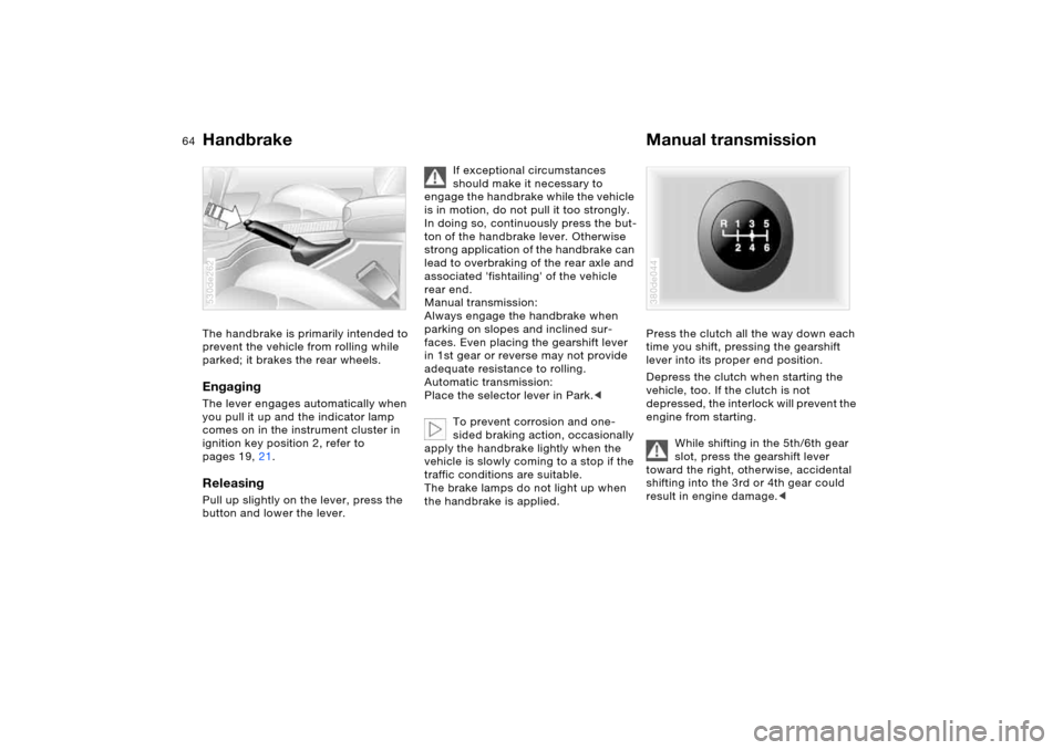 BMW X5 4.4I 2006 E53 Owners Manual 64n
Handbrake Manual transmissionThe handbrake is primarily intended to 
prevent the vehicle from rolling while 
parked; it brakes the rear wheels.EngagingThe lever engages automatically when 
you pul