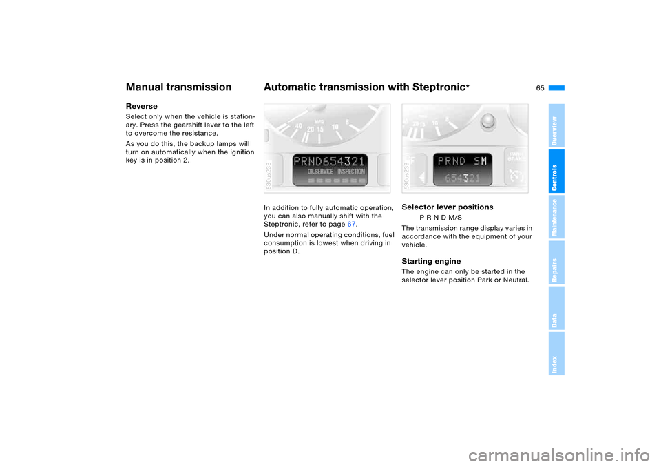 BMW X5 3.0I 2006 E53 User Guide OverviewControlsMaintenanceRepairsDataIndex
65n
Manual transmission Automatic transmission with Steptronic
*
Reverse Select only when the vehicle is station-
ary. Press the gearshift lever to the left BMW X5 3.0I 2006 E53 User Guide OverviewControlsMaintenanceRepairsDataIndex
65n
Manual transmission Automatic transmission with Steptronic
*
Reverse Select only when the vehicle is station-
ary. Press the gearshift lever to the left