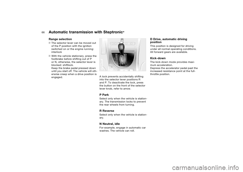 BMW X5 4.8IS 2006 E53 Repair Manual 66n
Automatic transmission with Steptronic
*
Range selection >The selector lever can be moved out
of the P position with the ignition
switched on or the engine running:
interlock
>With the vehicle BMW X5 4.8IS 2006 E53 Repair Manual 66n
Automatic transmission with Steptronic
*
Range selection >The selector lever can be moved out
of the P position with the ignition
switched on or the engine running:
interlock
>With the vehicle