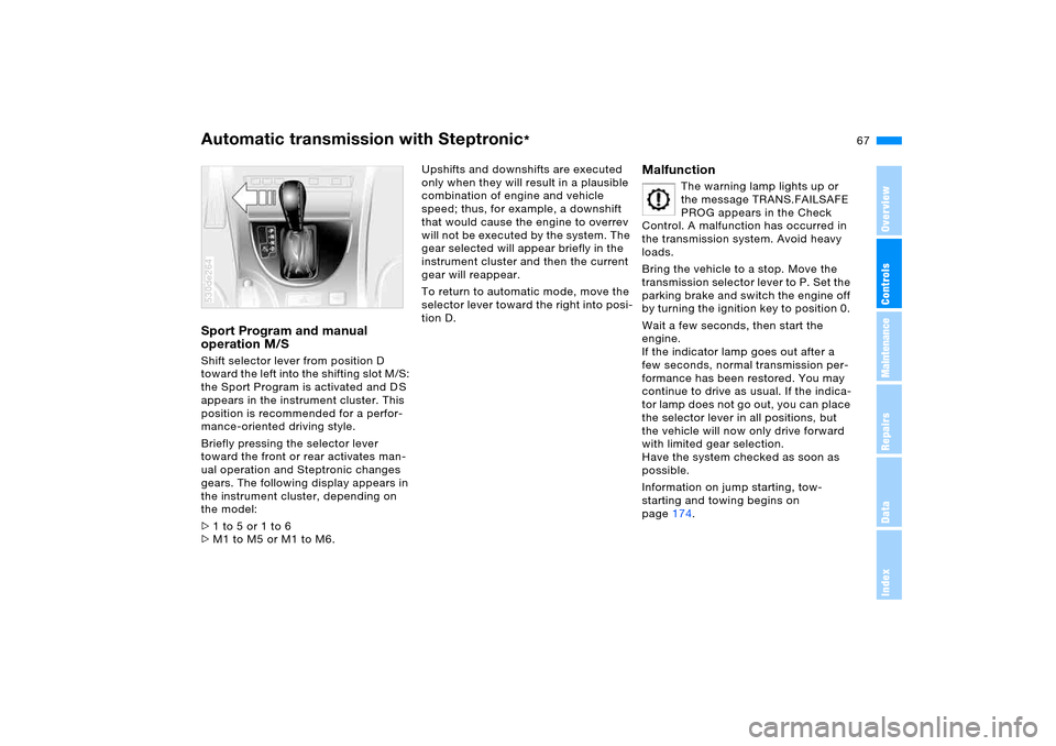 BMW X5 3.0I 2006 E53 User Guide OverviewControlsMaintenanceRepairsDataIndex
67n
Automatic transmission with Steptronic
*
Sport Program and manual
operation M/S Shift selector lever from position D
toward the left into the shifting BMW X5 3.0I 2006 E53 User Guide OverviewControlsMaintenanceRepairsDataIndex
67n
Automatic transmission with Steptronic
*
Sport Program and manual
operation M/S Shift selector lever from position D
toward the left into the shifting