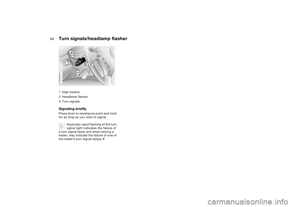 BMW X5 4.8IS 2006 E53 Repair Manual 68n
Turn signals/headlamp flasher 1High beams
2 Headlamp flasher
3Turn signalsSignaling briefly Press lever to resistance point and hold
for as long as you wish to signal.
Atypically rapid flashing o BMW X5 4.8IS 2006 E53 Repair Manual 68n
Turn signals/headlamp flasher 1High beams
2 Headlamp flasher
3Turn signalsSignaling briefly Press lever to resistance point and hold
for as long as you wish to signal.
Atypically rapid flashing o