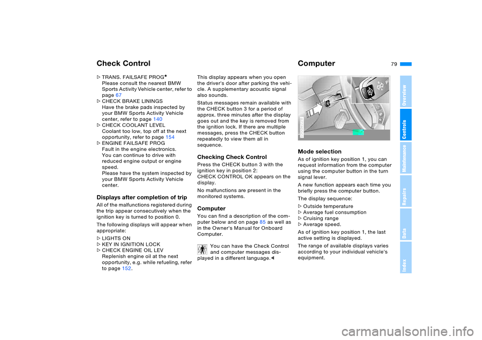 BMW X5 3.0I 2006 E53 User Guide 79n
OverviewControlsMaintenanceRepairsDataIndex
Check Control Computer>TRANS. FAILSAFE PROG
* 
Please consult the nearest BMW 
Sports Activity Vehicle center, refer to 
page67
>CHECK BRAKE LININGS
Hav