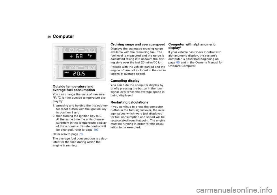 BMW X5 3.0I 2006 E53 User Guide 80n
ComputerOutside temperature and
average fuel consumption You can change the units of measure
7/6 for the outside temperature dis-
play by
1. pressing and holding the trip odome-
ter reset button BMW X5 3.0I 2006 E53 User Guide 80n
ComputerOutside temperature and
average fuel consumption You can change the units of measure
7/6 for the outside temperature dis-
play by
1. pressing and holding the trip odome-
ter reset button