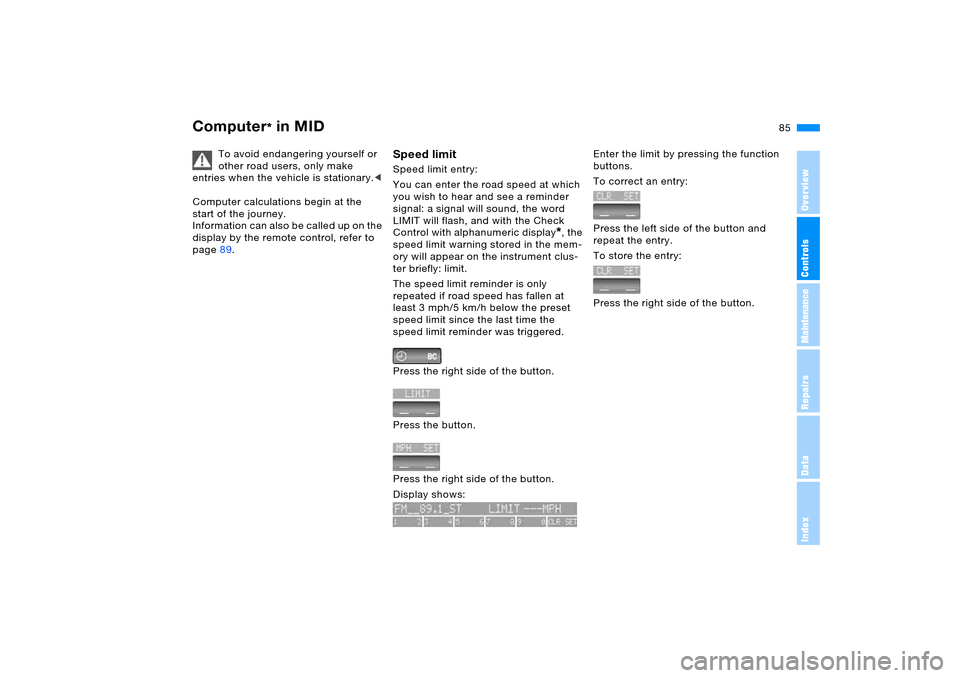 BMW X5 3.0I 2006 E53 Owners Guide 85n
OverviewControlsMaintenanceRepairsDataIndex
Computer
* in MID 
To avoid endangering yourself or 
other road users, only make 
entries when the vehicle is stationary.<
Computer calculations begin a
