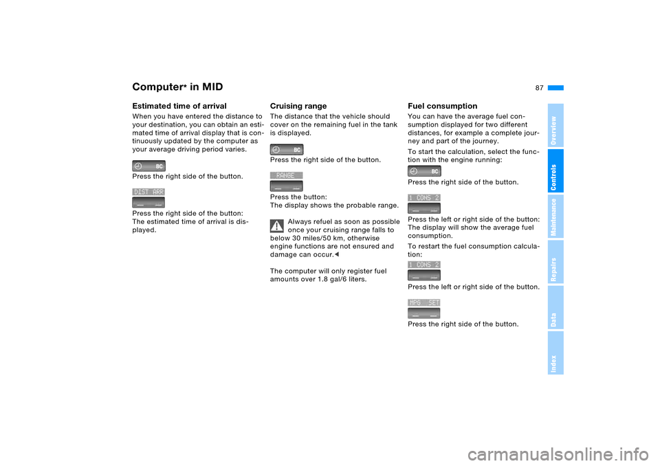 BMW X5 4.8IS 2006 E53 Owners Guide 87n
OverviewControlsMaintenanceRepairsDataIndex
Computer
* in MID
Estimated time of arrival When you have entered the distance to 
your destination, you can obtain an esti-
mated time of arrival displ