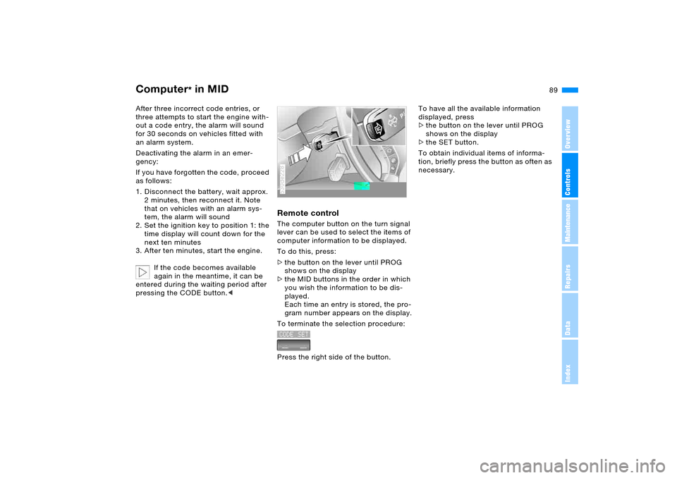 BMW X5 3.0I 2006 E53 Owners Manual 89n
OverviewControlsMaintenanceRepairsDataIndex
Computer
* in MID
After three incorrect code entries, or
three attempts to start the engine with-
out a code entry, the alarm will sound
for 30 second BMW X5 3.0I 2006 E53 Owners Manual 89n
OverviewControlsMaintenanceRepairsDataIndex
Computer
* in MID
After three incorrect code entries, or
three attempts to start the engine with-
out a code entry, the alarm will sound
for 30 second