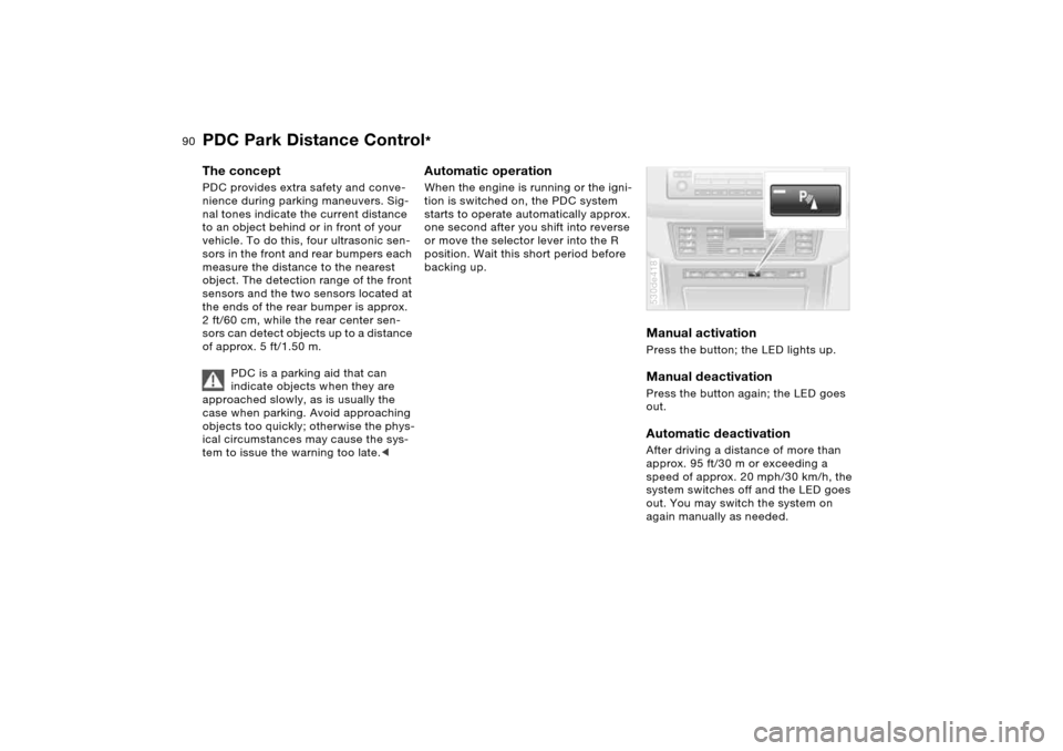 BMW X5 4.4I 2006 E53 Owners Manual 90n
PDC Park Distance Control
*
The concept PDC provides extra safety and conve-
nience during parking maneuvers. Sig-
nal tones indicate the current distance
to an object behind or in front of your BMW X5 4.4I 2006 E53 Owners Manual 90n
PDC Park Distance Control
*
The concept PDC provides extra safety and conve-
nience during parking maneuvers. Sig-
nal tones indicate the current distance
to an object behind or in front of your