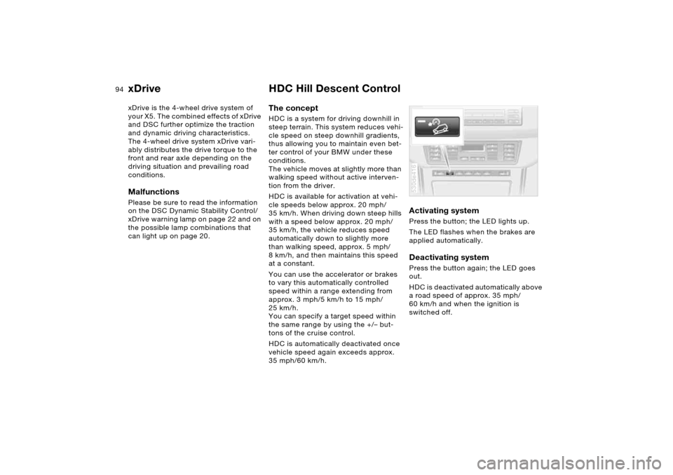 BMW X5 4.4I 2006 E53 Owners Manual 94n
xDrive HDC Hill Descent Control xDrive is the 4-wheel drive system of
your X5. The combined effects of xDrive
and DSC further optimize the traction
and dynamic driving characteristics.
The 4-w BMW X5 4.4I 2006 E53 Owners Manual 94n
xDrive HDC Hill Descent Control xDrive is the 4-wheel drive system of
your X5. The combined effects of xDrive
and DSC further optimize the traction
and dynamic driving characteristics.
The 4-w