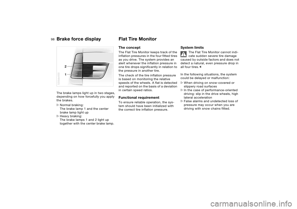 BMW X5 4.4I 2006 E53 Owners Manual 98n
Brake force display Flat Tire MonitorThe brake lamps light up in two stages, 
depending on how forcefully you apply 
the brakes.
>Normal braking:
The brake lamp 1 and the center 
brake lamp light 