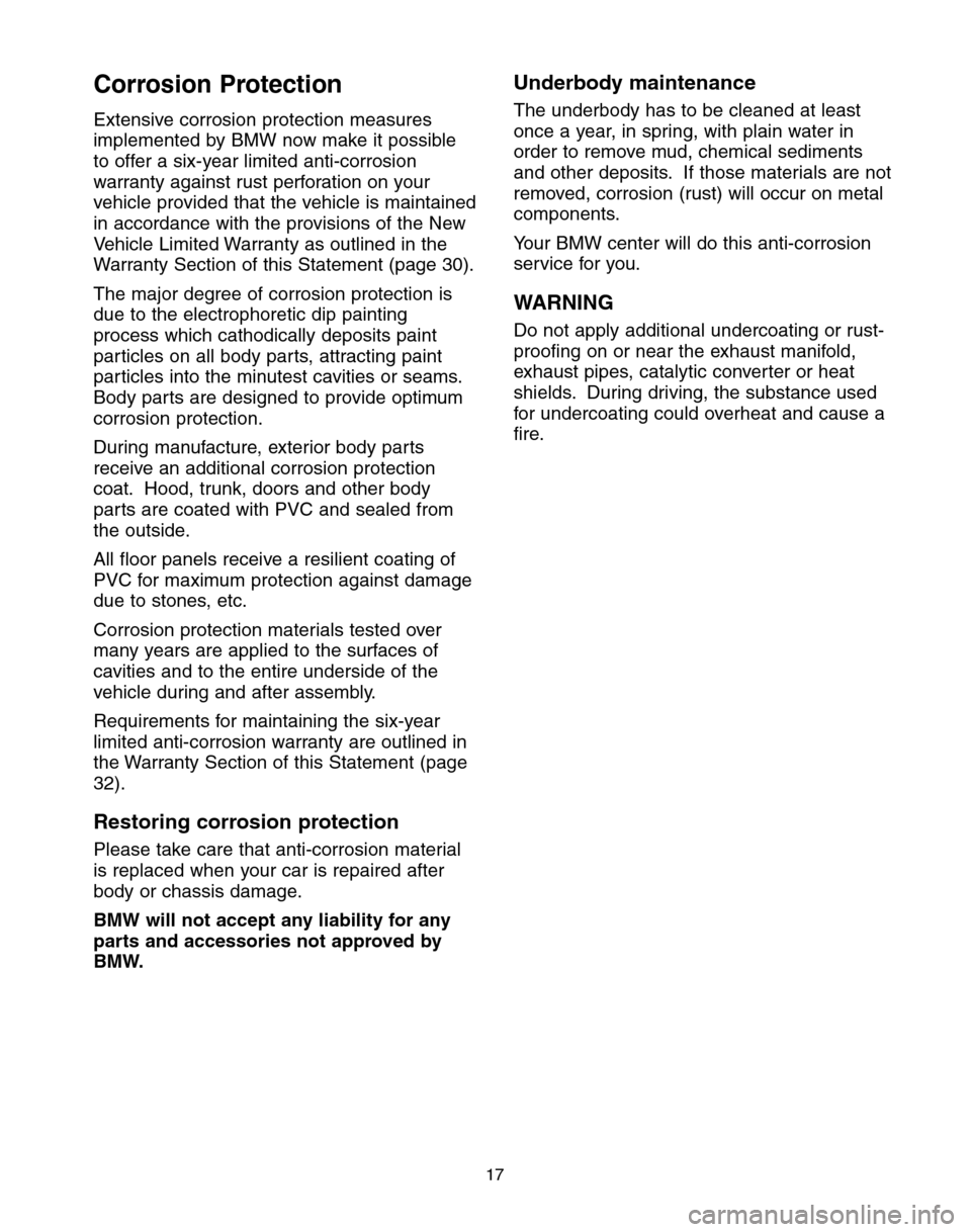 BMW 5 SERIES 2004 E60 Service and warranty information Corrosion Protection
Extensive corrosion protection measures
implemented by BMW now make it possible
to offer a six-year limited anti-corrosion
warranty against rust perforation on your
vehicle provid