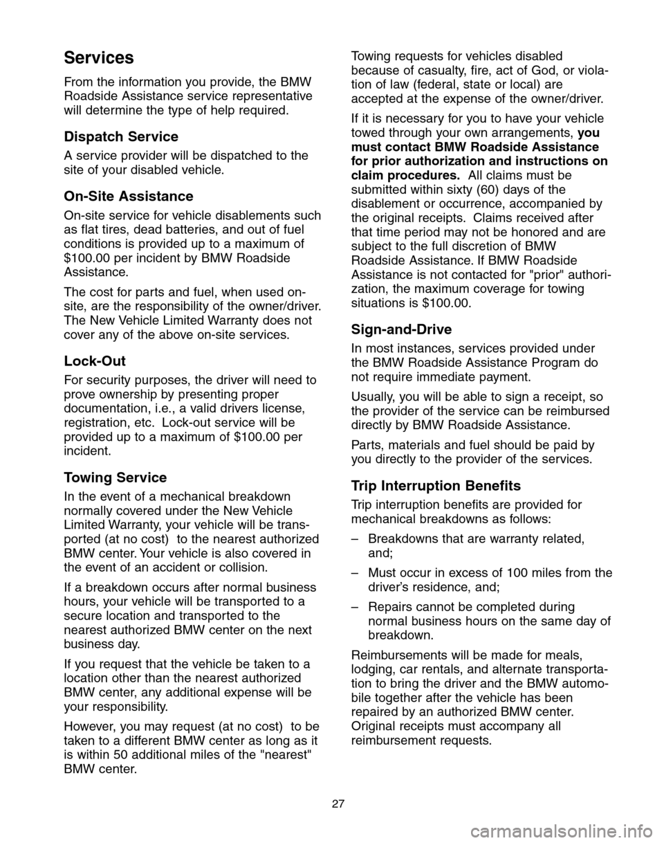 BMW 5 SERIES 2004 E60 Service and warranty information Services
From the information you provide, the BMW
Roadside Assistance service representative
will determine the type of help required.
Dispatch Service
A service provider will be dispatched to the
si BMW 5 SERIES 2004 E60 Service and warranty information Services
From the information you provide, the BMW
Roadside Assistance service representative
will determine the type of help required.
Dispatch Service
A service provider will be dispatched to the
si