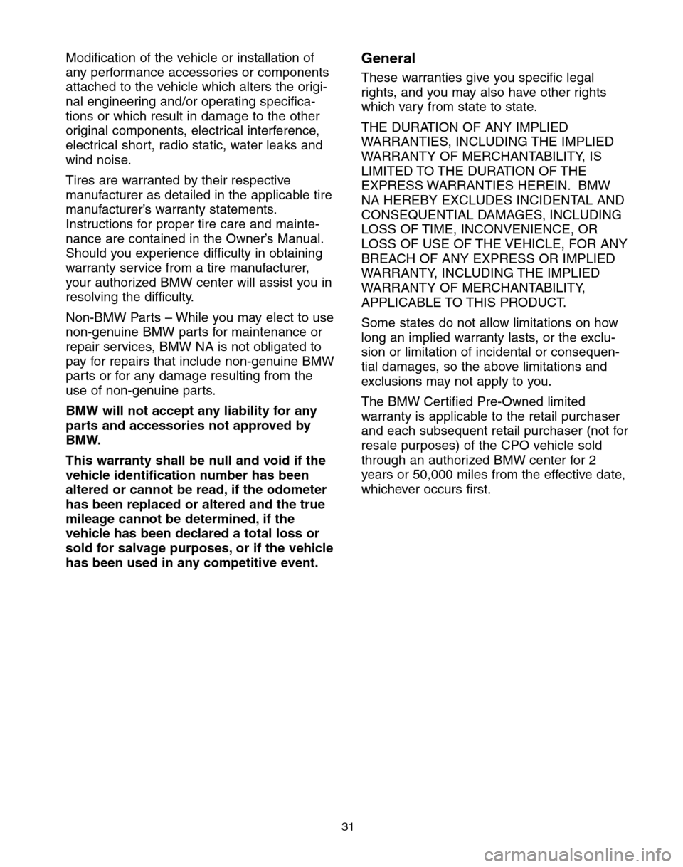 BMW 5 SERIES 2004 E60 Service and warranty information Modification of the vehicle or installation of
any performance accessories or components
attached to the vehicle which alters the origi-
nal engineering and/or operating specifica-
tions or which resu BMW 5 SERIES 2004 E60 Service and warranty information Modification of the vehicle or installation of
any performance accessories or components
attached to the vehicle which alters the origi-
nal engineering and/or operating specifica-
tions or which resu