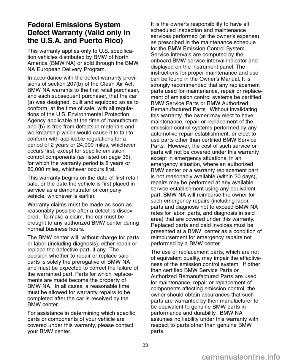 BMW 5 SERIES 2004 E60 Service and warranty information Federal Emissions System
Defect Warranty (Valid only in
the U.S.A. and Puerto Rico)
This warranty applies only to U.S. specifica-
tion vehicles distributed by BMW of North
America (BMW NA) or sold thr BMW 5 SERIES 2004 E60 Service and warranty information Federal Emissions System
Defect Warranty (Valid only in
the U.S.A. and Puerto Rico)
This warranty applies only to U.S. specifica-
tion vehicles distributed by BMW of North
America (BMW NA) or sold thr