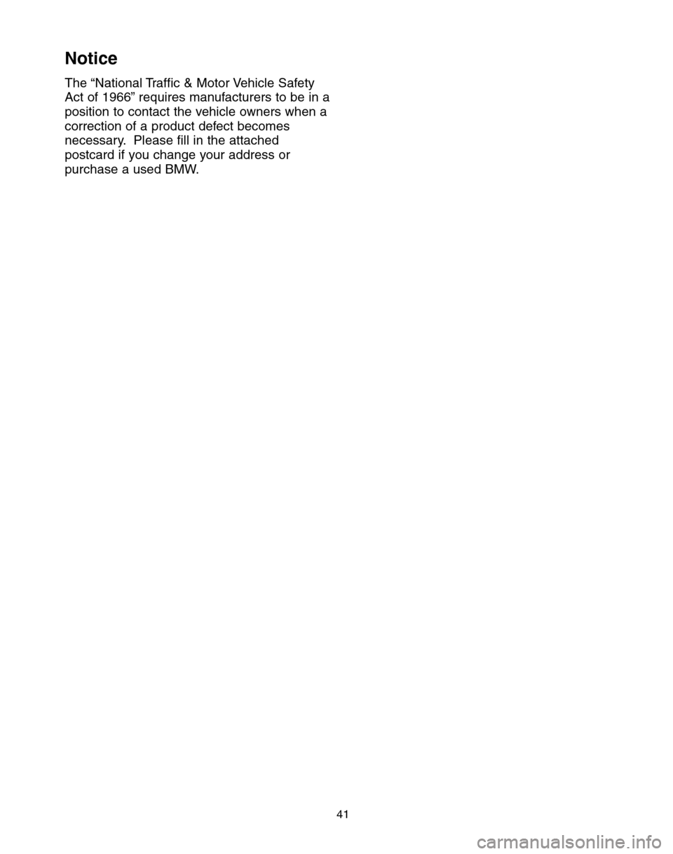 BMW 5 SERIES 2004 E60 Service and warranty information Notice
The “National Traffic & Motor Vehicle Safety
Act of 1966”requires manufacturers to be in a
position to contact the vehicle owners when a
correction of a product defect becomes
necessary. Pl BMW 5 SERIES 2004 E60 Service and warranty information Notice
The “National Traffic & Motor Vehicle Safety
Act of 1966”requires manufacturers to be in a
position to contact the vehicle owners when a
correction of a product defect becomes
necessary. Pl