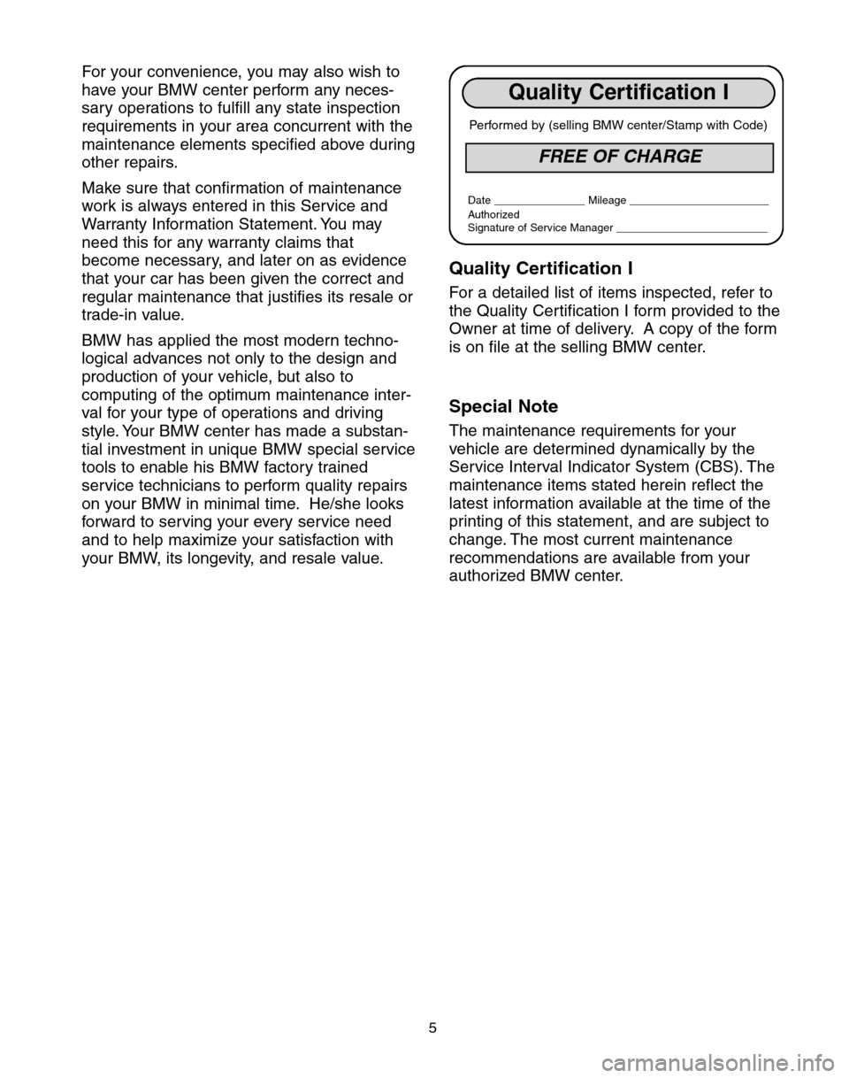 BMW 5 SERIES 2004 E60 Service and warranty information For your convenience, you may also wish to
have your BMW center perform any neces-
sary operations to fulfill any state inspection
requirements in your area concurrent with the
maintenance elements sp