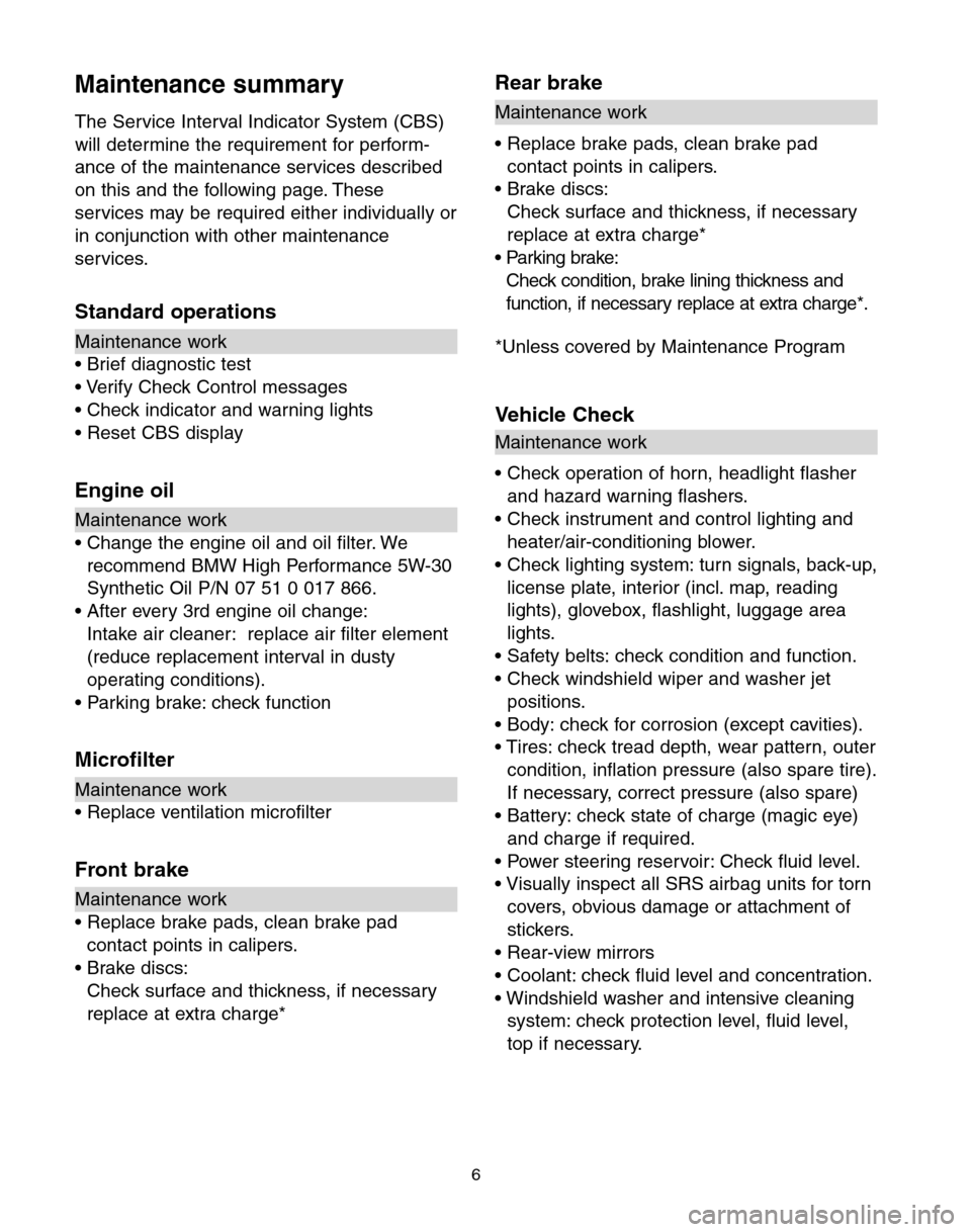 BMW 5 SERIES 2004 E60 Service and warranty information Maintenance summary
The Service Interval Indicator System (CBS)
will determine the requirement for perform-
ance of the maintenance services described
on this and the following page. These
services ma