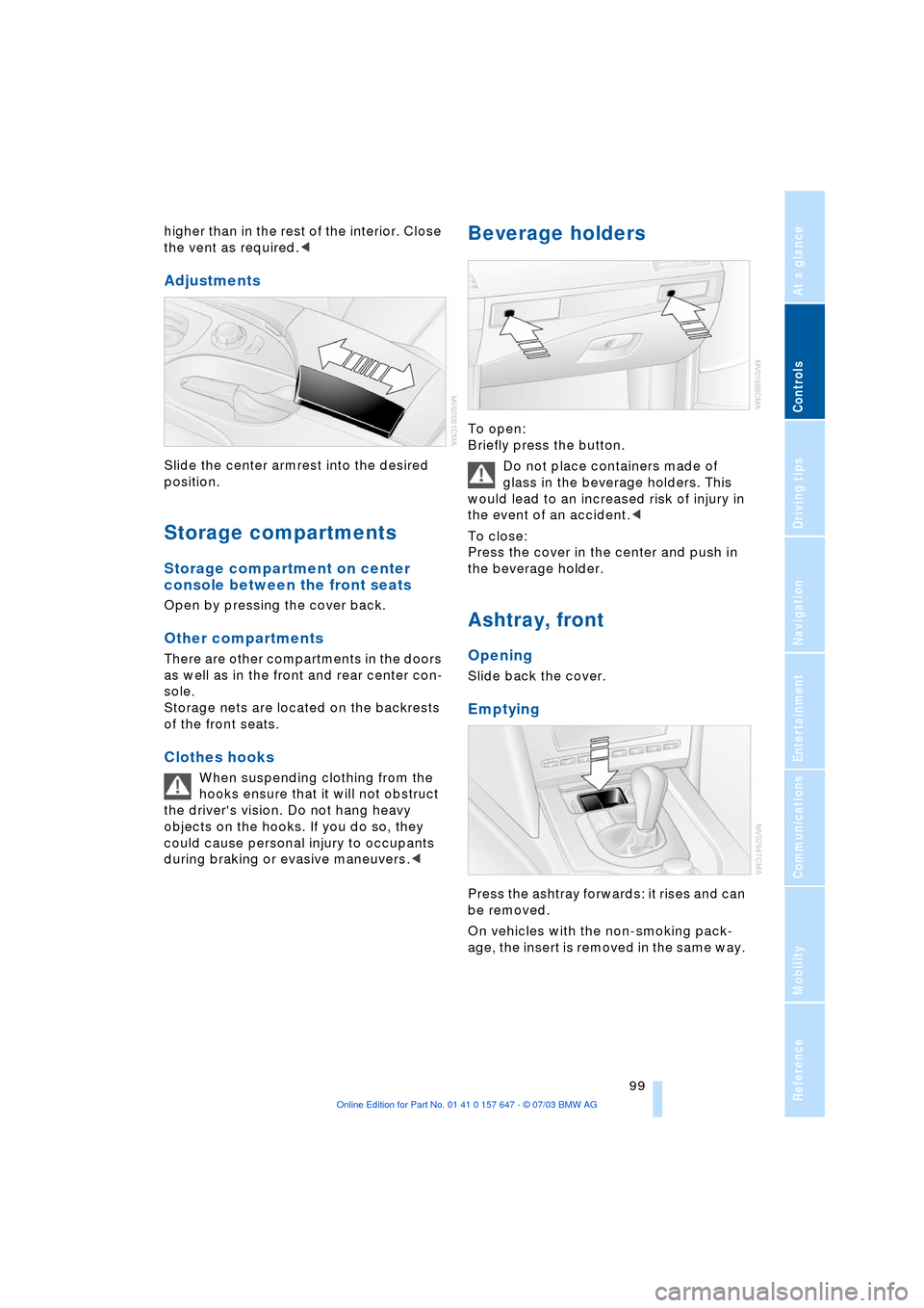 BMW 545I SEDAN 2004 E60 Owners Manual Controls
99Reference
At a glance
Driving tips
Communications
Navigation
Entertainment
Mobility
higher than in the rest of the interior. Close
the vent as required.<
Adjustments
Slide the center arm BMW 545I SEDAN 2004 E60 Owners Manual Controls
99Reference
At a glance
Driving tips
Communications
Navigation
Entertainment
Mobility
higher than in the rest of the interior. Close
the vent as required.<
Adjustments
Slide the center arm