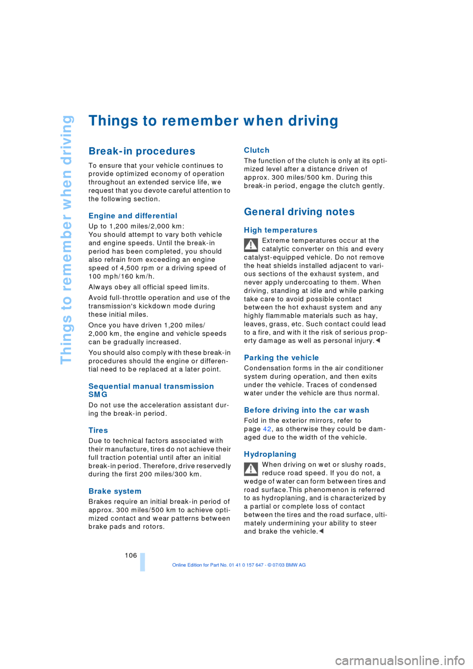 BMW 545I SEDAN 2004 E60 Owners Manual Things to remember when driving
106
Things to remember when driving 
Break-in procedures 
To ensure that your vehicle continues to 
provide optimized economy of operation 
throughout an extended servi