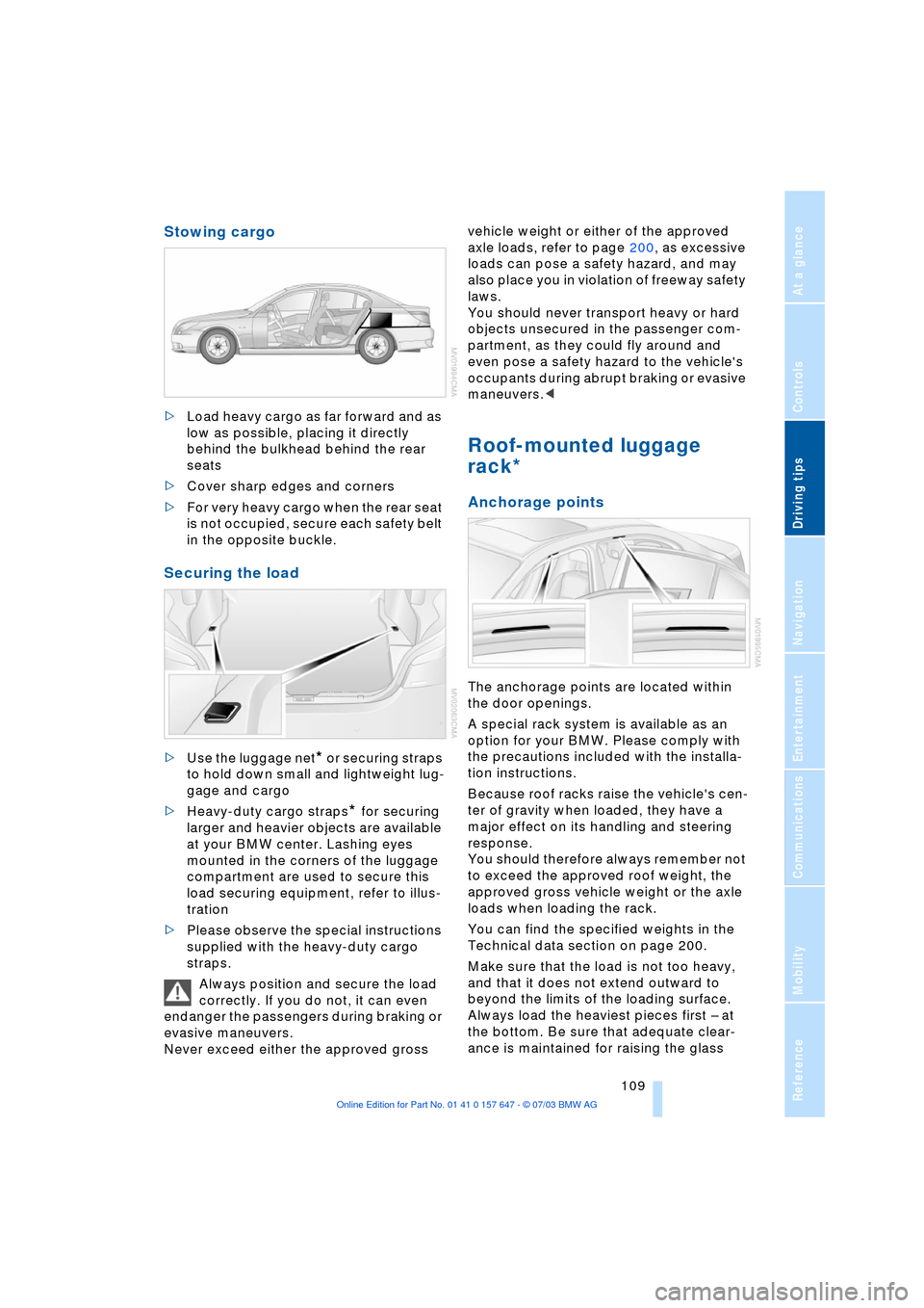 BMW 545I SEDAN 2004 E60 Owners Manual Driving tips
109Reference
At a glance
Controls
Communications
Navigation
Entertainment
Mobility
Stowing cargo
>Load heavy cargo as far forward and as
low as possible, placing it directly
behind th BMW 545I SEDAN 2004 E60 Owners Manual Driving tips
109Reference
At a glance
Controls
Communications
Navigation
Entertainment
Mobility
Stowing cargo
>Load heavy cargo as far forward and as
low as possible, placing it directly
behind th