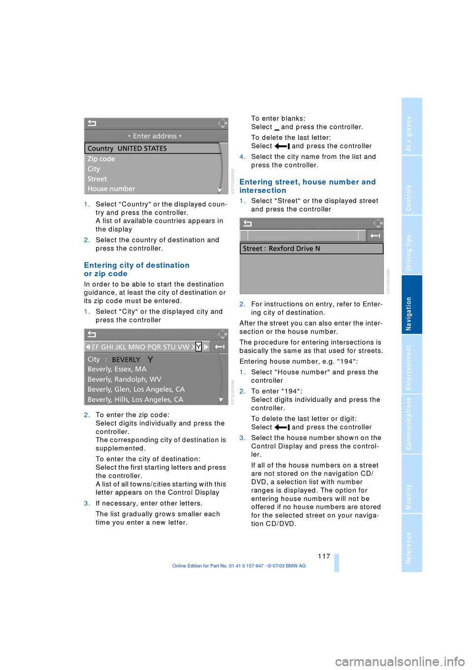 BMW 545I SEDAN 2004 E60 Owners Manual Navigation
Driving tips
117Reference
At a glance
Controls
Communications
Entertainment
Mobility
1.Select "Country" or the displayed coun-
try and press the controller.
A list of available countries BMW 545I SEDAN 2004 E60 Owners Manual Navigation
Driving tips
117Reference
At a glance
Controls
Communications
Entertainment
Mobility
1.Select "Country" or the displayed coun-
try and press the controller.
A list of available countries