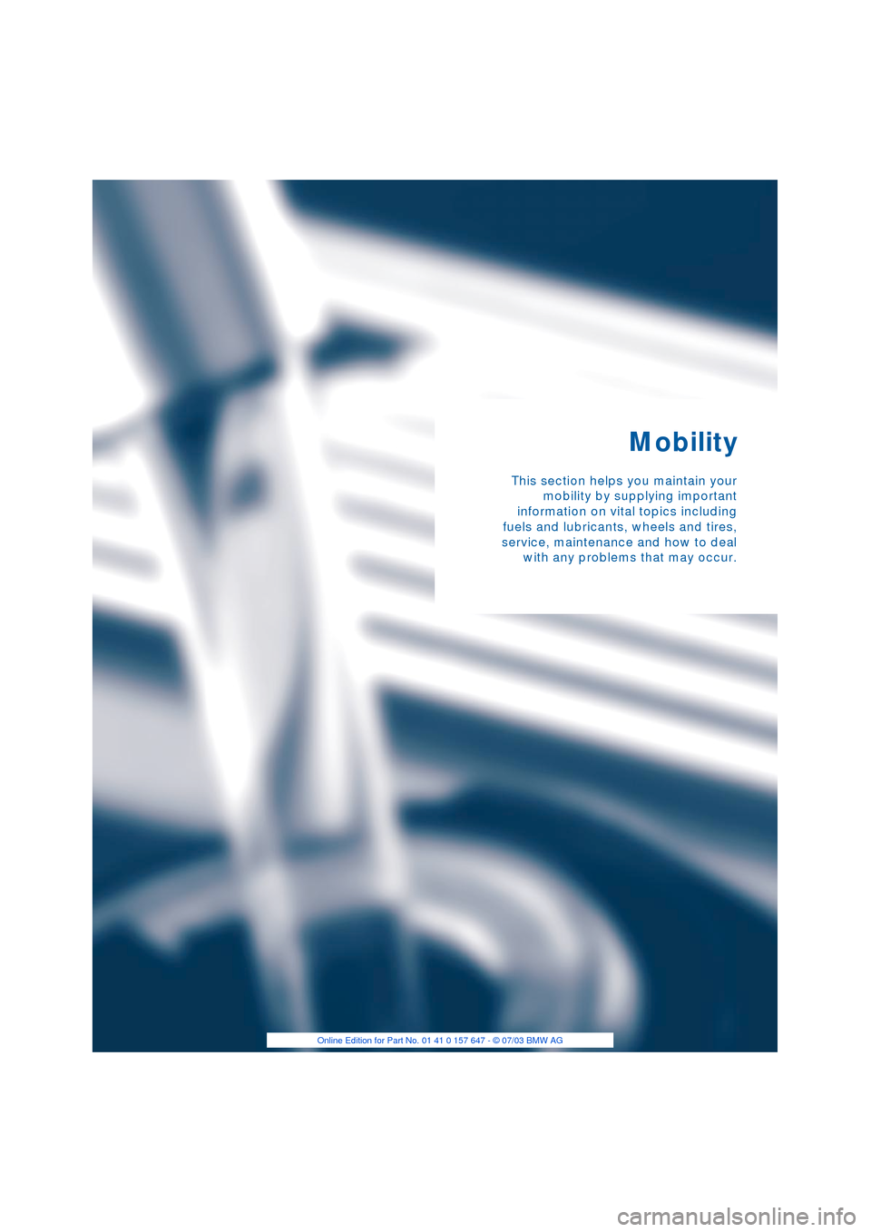 BMW 545I SEDAN 2004 E60 Owners Manual Mobility
This section helps you maintain your
mobility by supplying important
information on vital topics including
fuels and lubricants, wheels and tires,
service, maintenance and how to deal
with an BMW 545I SEDAN 2004 E60 Owners Manual Mobility
This section helps you maintain your
mobility by supplying important
information on vital topics including
fuels and lubricants, wheels and tires,
service, maintenance and how to deal
with an