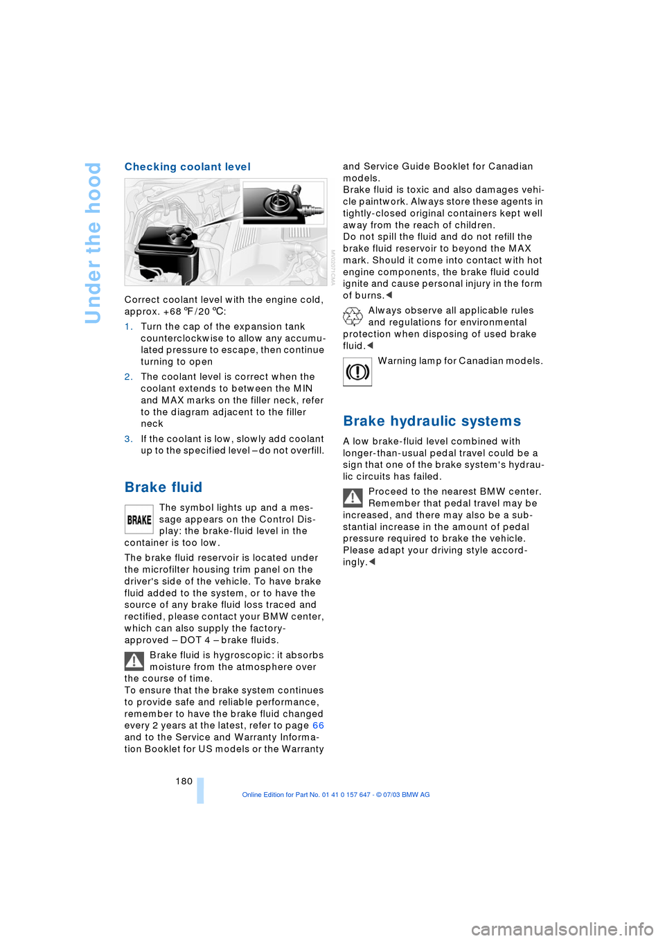 BMW 530I SEDAN 2004 E60 Owners Manual Under the hood
180
Checking coolant level
Correct coolant level with the engine cold,
approx. +687/206:
1.Turn the cap of the expansion tank
counterclockwise to allow any accumu-
lated pressure to BMW 530I SEDAN 2004 E60 Owners Manual Under the hood
180
Checking coolant level
Correct coolant level with the engine cold,
approx. +687/206:
1.Turn the cap of the expansion tank
counterclockwise to allow any accumu-
lated pressure to