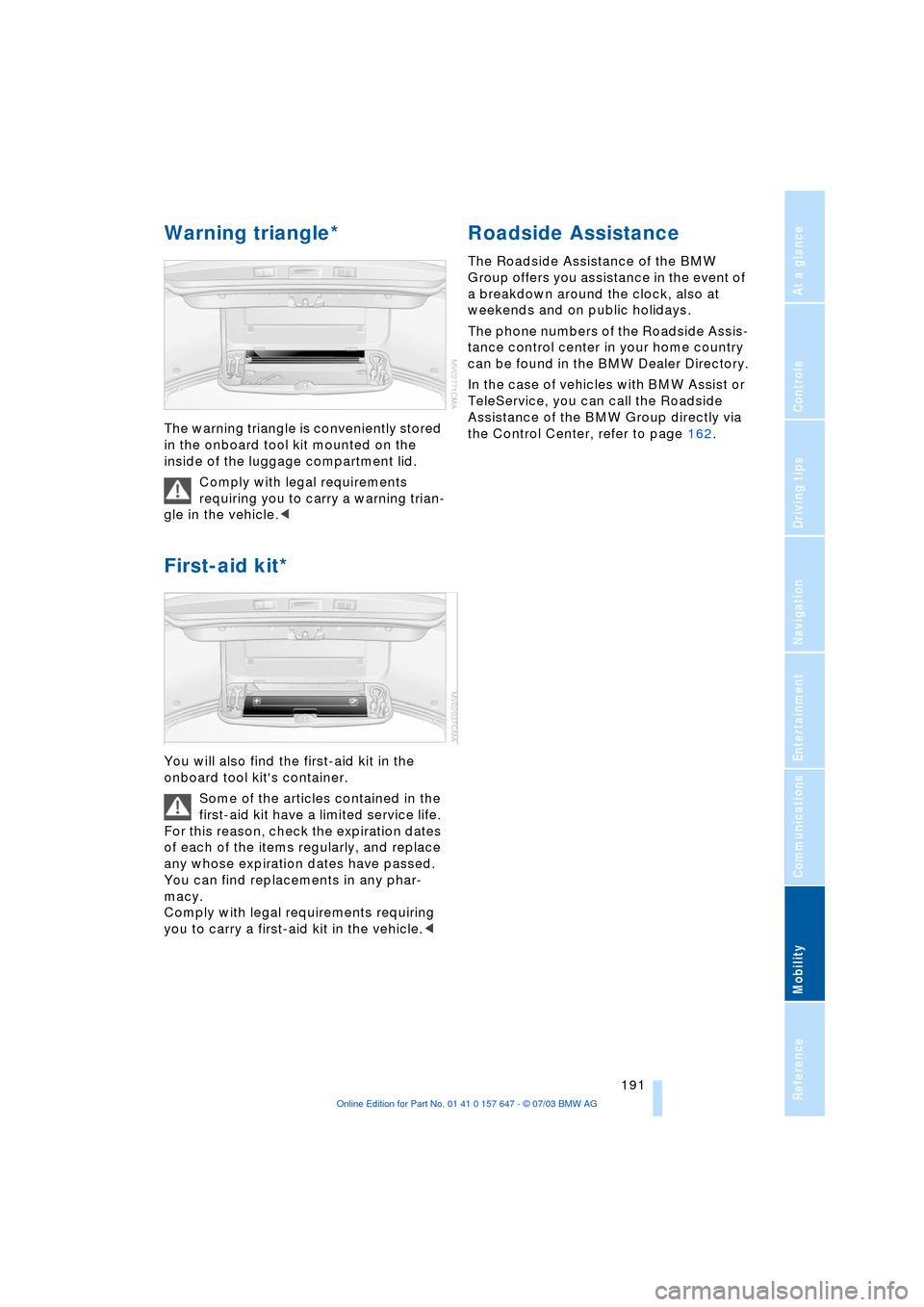 BMW 530I SEDAN 2004 E60 Service Manual Mobility
 191Reference
At a glance
Controls
Driving tips
Communications
Navigation
Entertainment
Warning triangle* 
The warning triangle is conveniently stored 
in the onboard tool kit mounted on the 