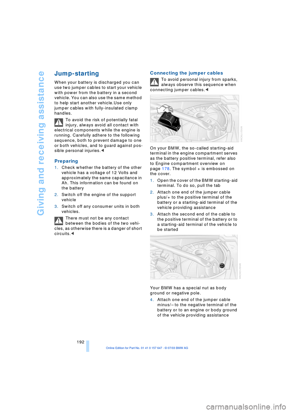 BMW 545I SEDAN 2004 E60 Owners Manual Giving and receiving assistance
192
Jump-starting
When your battery is discharged you can
use two jumper cables to start your vehicle
with power from the battery in a second
vehicle. You can also BMW 545I SEDAN 2004 E60 Owners Manual Giving and receiving assistance
192
Jump-starting
When your battery is discharged you can
use two jumper cables to start your vehicle
with power from the battery in a second
vehicle. You can also