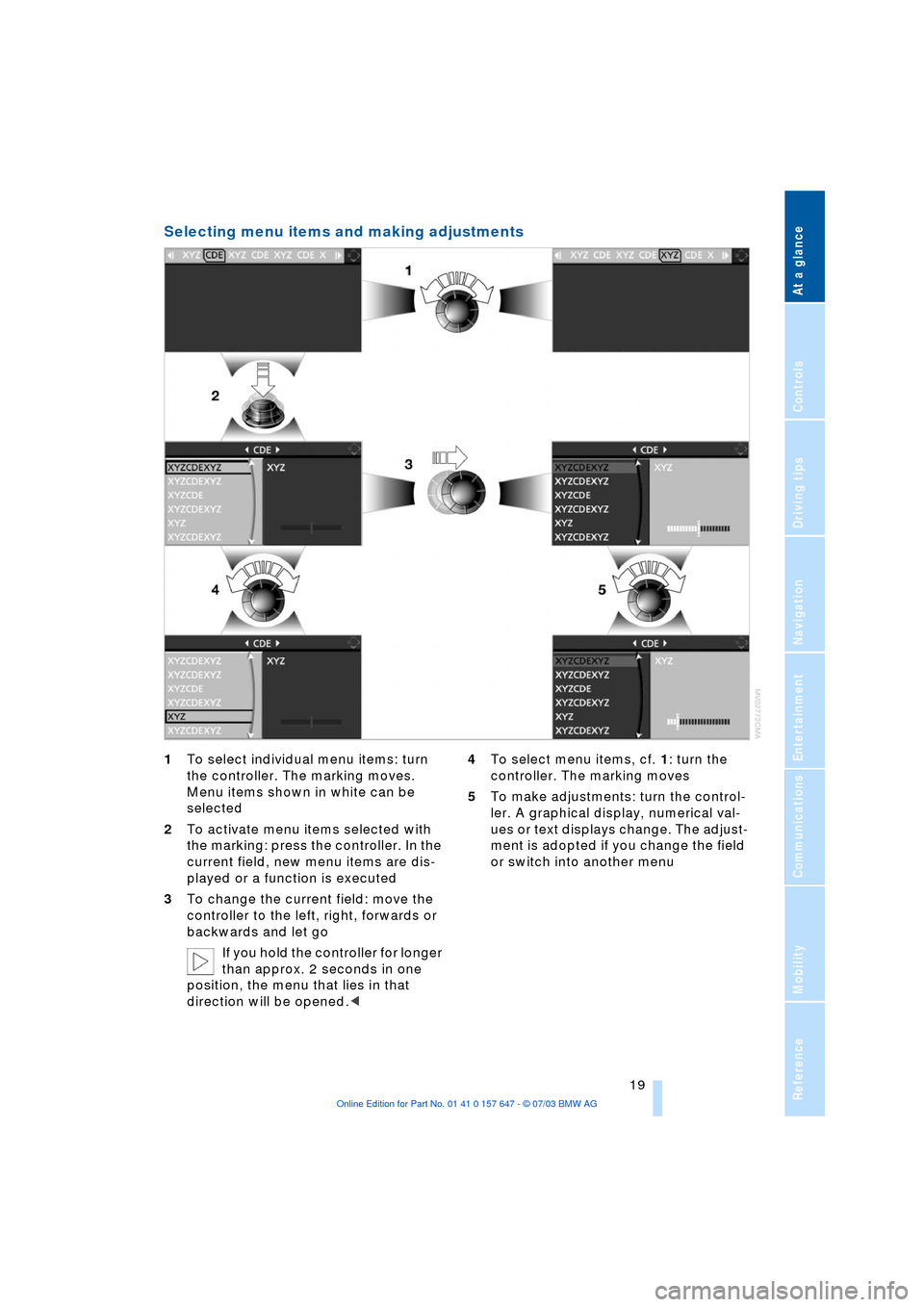 BMW 545I SEDAN 2004 E60 Owners Guide At a glance
19Reference
Controls
Driving tips
Communications
Navigation
Entertainment
Mobility
Selecting menu items and making adjustments
1To select individual menu items: turn
the controller. The BMW 545I SEDAN 2004 E60 Owners Guide At a glance
19Reference
Controls
Driving tips
Communications
Navigation
Entertainment
Mobility
Selecting menu items and making adjustments
1To select individual menu items: turn
the controller. The
