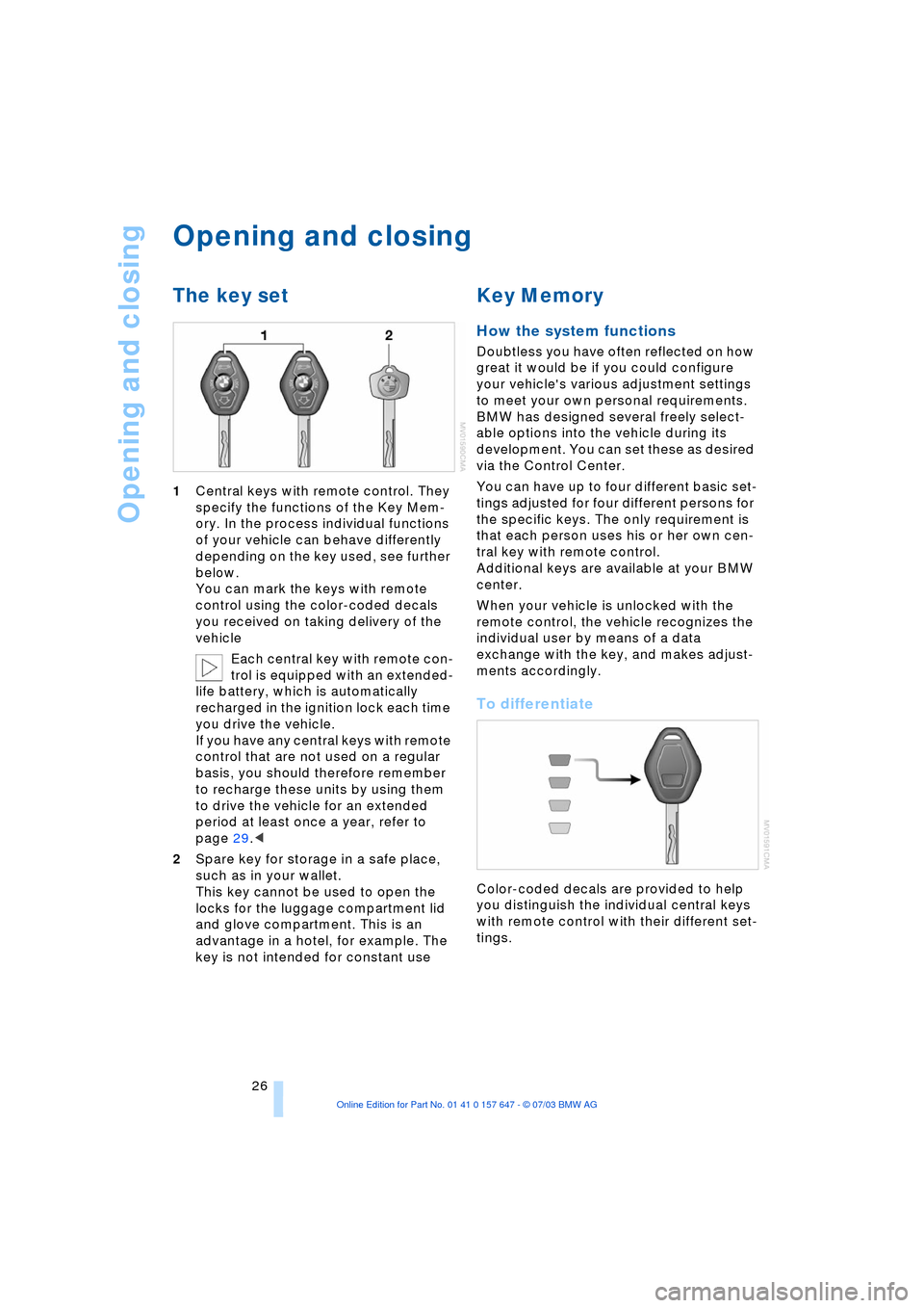 BMW 545I SEDAN 2004 E60 Owners Manual Opening and closing
26
Opening and closing 
The key set 
1Central keys with remote control. They 
specify the functions of the Key Mem-
ory. In the process individual functions 
of your vehicle can be