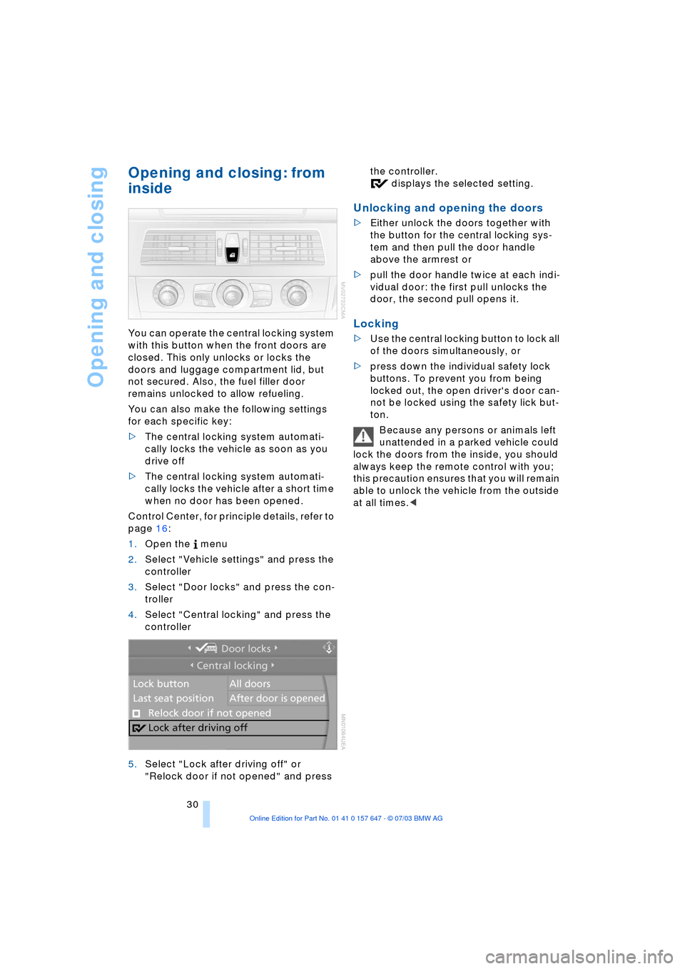 BMW 525I SEDAN 2004 E60 Owners Guide Opening and closing
30
Opening and closing: from 
inside 
You can operate the central locking system 
with this button when the front doors are 
closed. This only unlocks or locks the 
doors and lugga