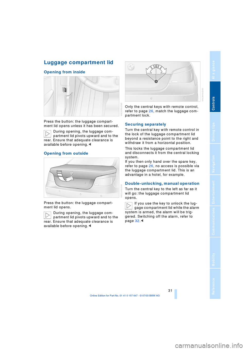 BMW 545I SEDAN 2004 E60 Owners Guide Controls
31Reference
At a glance
Driving tips
Communications
Navigation
Entertainment
Mobility
Luggage compartment lid
Opening from inside
Press the button: the luggage compart-
ment lid opens unless BMW 545I SEDAN 2004 E60 Owners Guide Controls
31Reference
At a glance
Driving tips
Communications
Navigation
Entertainment
Mobility
Luggage compartment lid
Opening from inside
Press the button: the luggage compart-
ment lid opens unless