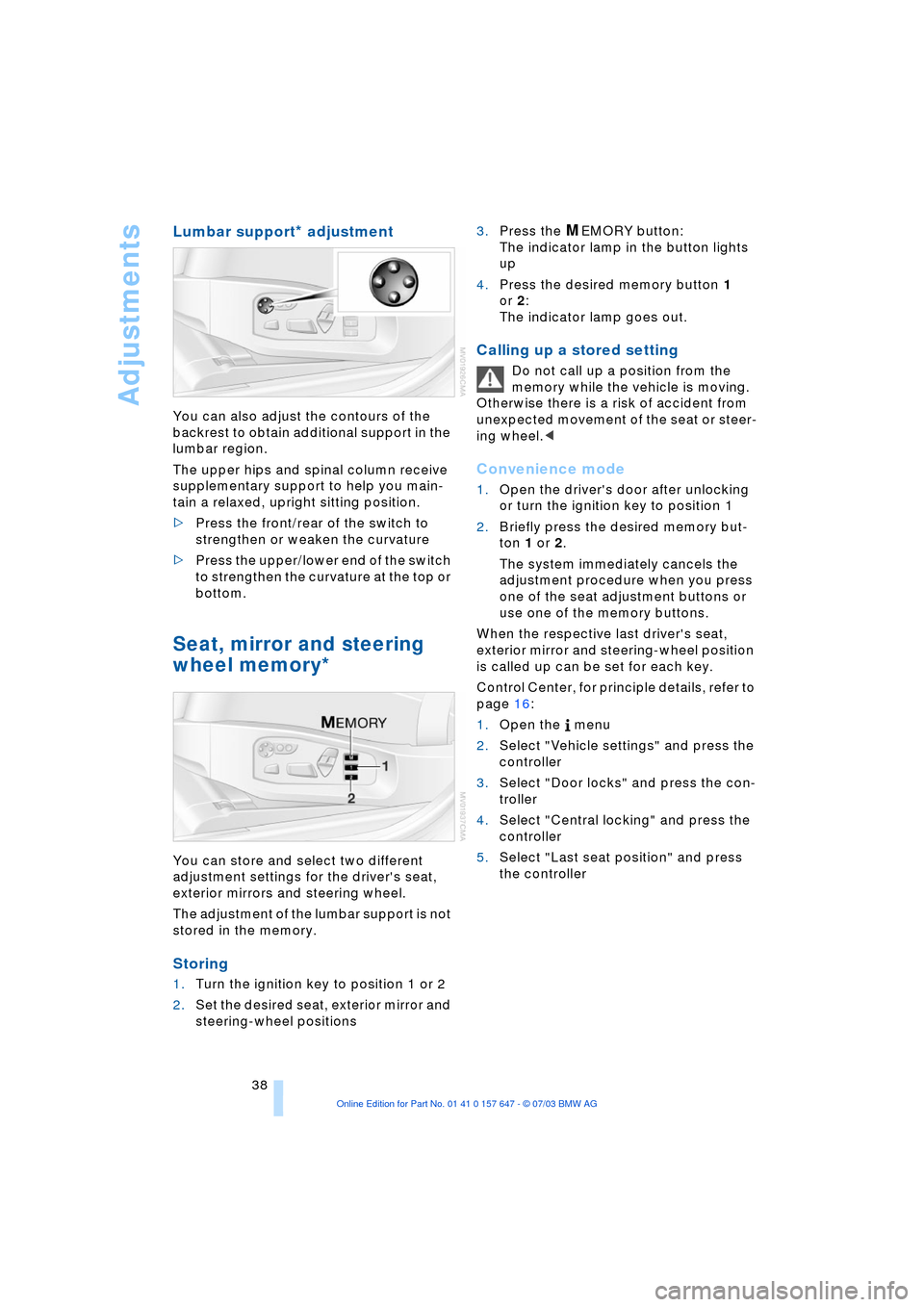 BMW 530I SEDAN 2004 E60 User Guide Adjustments
38
Lumbar support* adjustment 
You can also adjust the contours of the 
backrest to obtain additional support in the 
lumbar region. 
The upper hips and spinal column receive 
supplementar