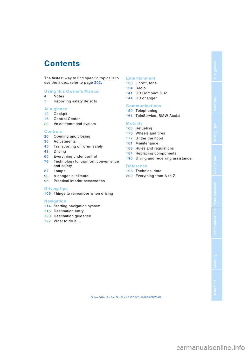 BMW 545I SEDAN 2004 E60 Owners Manual  
Reference
At a glance
Controls
Driving tips
Communications
Navigation
Entertainment
Mobility
 
Contents 
The fastest way to find specific topics is to 
use the index, refer to page 202.
 
Using this
