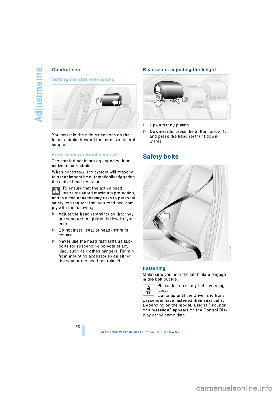 BMW 545I SEDAN 2004 E60 Service Manual Adjustments
40
Comfort seat
Setting the side extensions
You can fold the side extensions on the
head restraint forward for increased lateral
support.
Front head restraints, active*
The comfort sea BMW 545I SEDAN 2004 E60 Service Manual Adjustments
40
Comfort seat
Setting the side extensions
You can fold the side extensions on the
head restraint forward for increased lateral
support.
Front head restraints, active*
The comfort sea