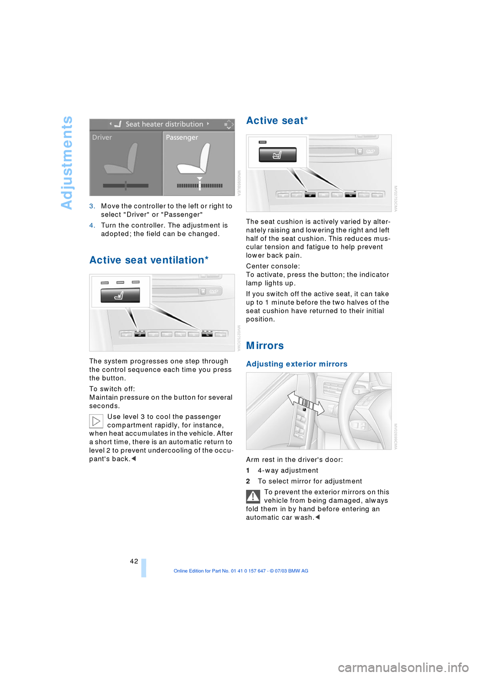 BMW 545I SEDAN 2004 E60 Service Manual Adjustments
42 3.Move the controller to the left or right to
select "Driver" or "Passenger"
4.Turn the controller. The adjustment is
adopted; the field can be changed.
Active seat ventilation*
The BMW 545I SEDAN 2004 E60 Service Manual Adjustments
42 3.Move the controller to the left or right to
select "Driver" or "Passenger"
4.Turn the controller. The adjustment is
adopted; the field can be changed.
Active seat ventilation*
The