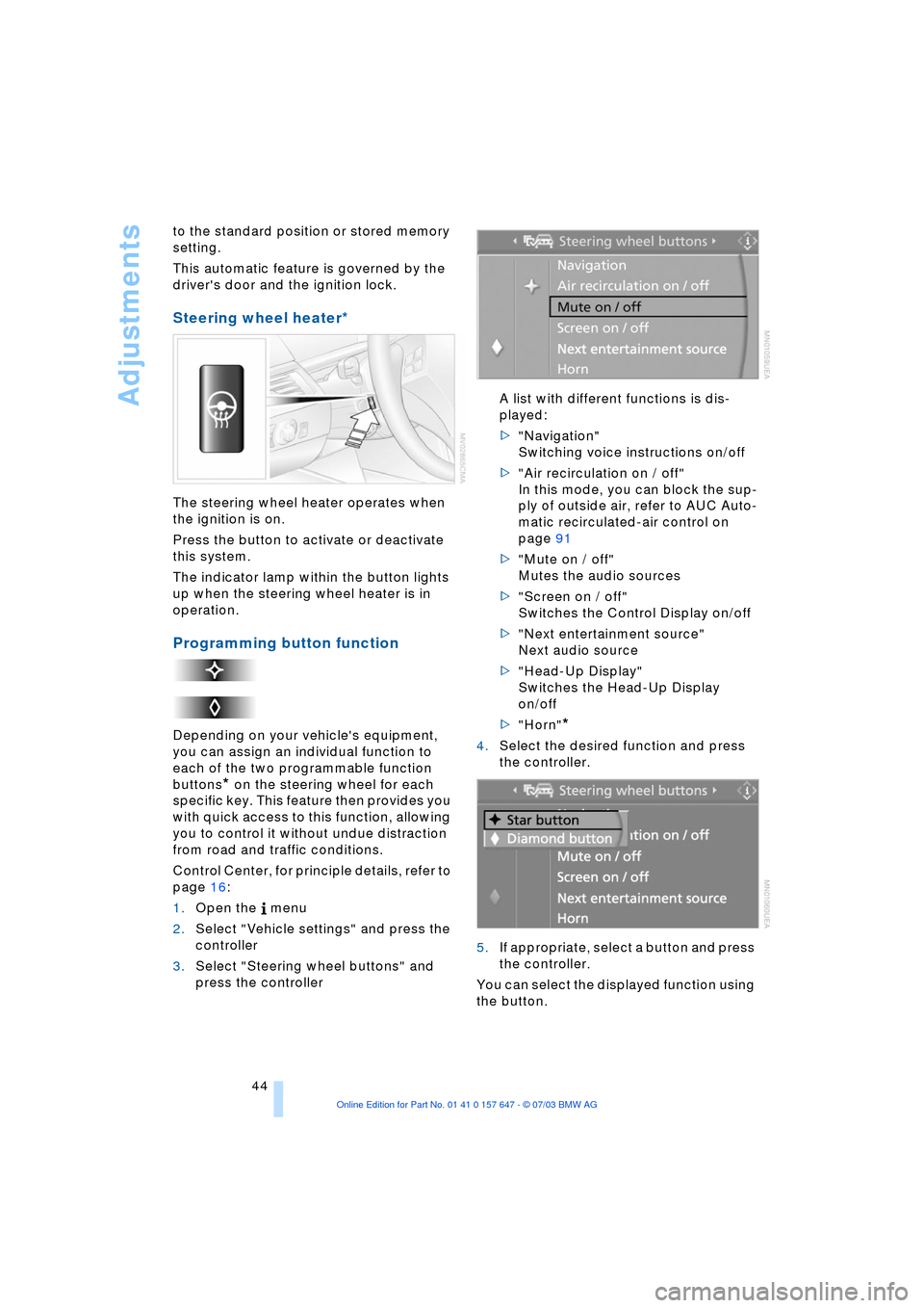 BMW 545I SEDAN 2004 E60 Service Manual Adjustments
44 to the standard position or stored memory
setting.
This automatic feature is governed by the
drivers door and the ignition lock.
Steering wheel heater*
The steering wheel heater o BMW 545I SEDAN 2004 E60 Service Manual Adjustments
44 to the standard position or stored memory
setting.
This automatic feature is governed by the
drivers door and the ignition lock.
Steering wheel heater*
The steering wheel heater o