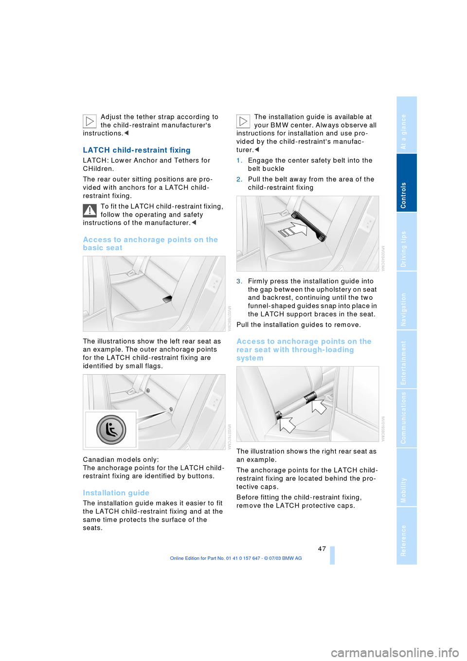 BMW 545I SEDAN 2004 E60 Service Manual Controls
 47Reference
At a glance
Driving tips
Communications
Navigation
Entertainment
Mobility
Adjust the tether strap according to 
the child-restraint manufacturers 
instructions.<
LATCH child-res