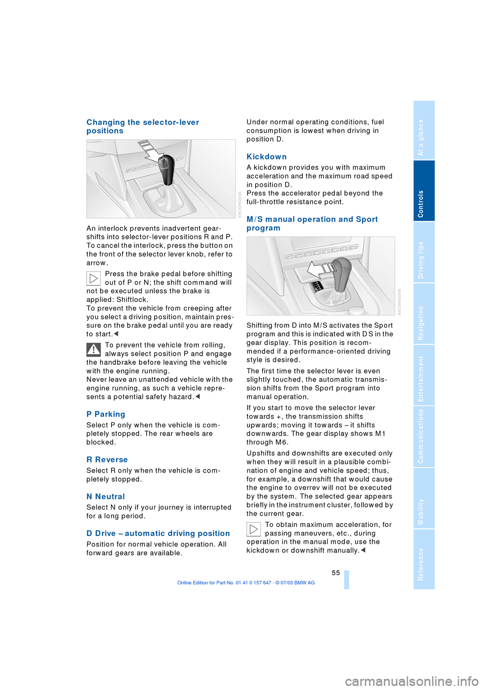 BMW 545I SEDAN 2004 E60 Owners Manual Controls
 55Reference
At a glance
Driving tips
Communications
Navigation
Entertainment
Mobility
Changing the selector-lever 
positions
An interlock prevents inadvertent gear-
shifts into selector-leve