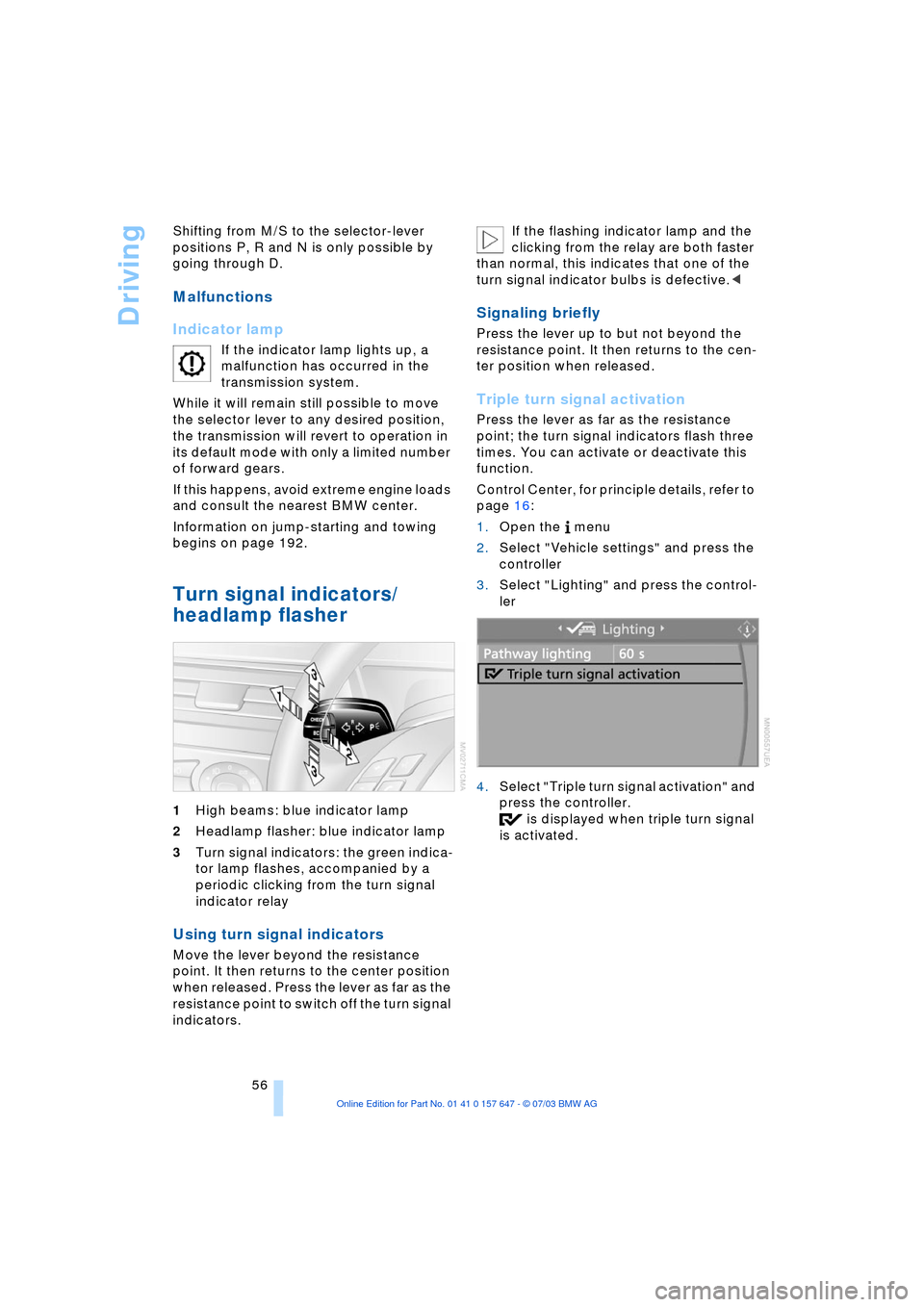 BMW 545I SEDAN 2004 E60 Workshop Manual Driving
56 Shifting from M/S to the selector-lever
positions P, R and N is only possible by
going through D.
Malfunctions
Indicator lamp
If the indicator lamp lights up, a
malfunction has occurre BMW 545I SEDAN 2004 E60 Workshop Manual Driving
56 Shifting from M/S to the selector-lever
positions P, R and N is only possible by
going through D.
Malfunctions
Indicator lamp
If the indicator lamp lights up, a
malfunction has occurre