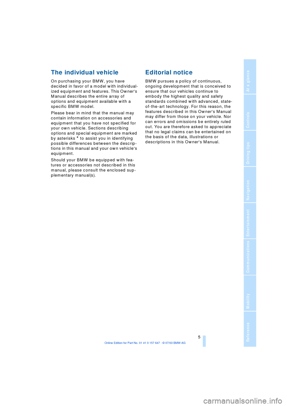 BMW 530I SEDAN 2004 E60 Owners Manual  
 5
 
Reference
At a glance
Controls
Driving tips
Communications
Navigation
Entertainment
Mobility
 
The individual vehicle 
 
On purchasing your BMW, you have 
decided in favor of a model with indiv