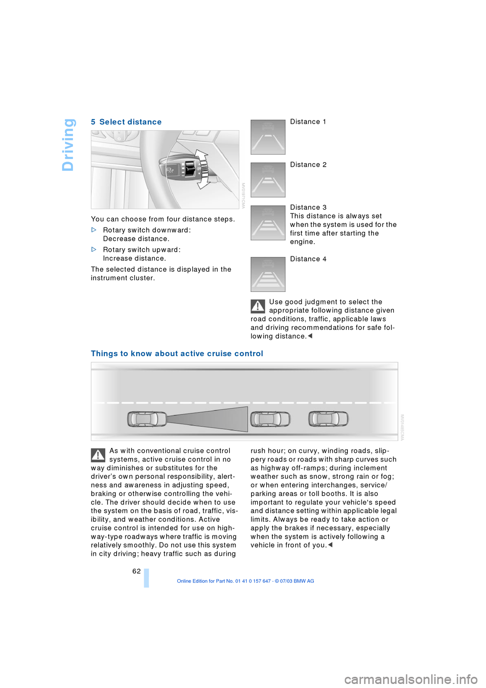 BMW 545I SEDAN 2004 E60 Repair Manual Driving
62
5 Select distance
You can choose from four distance steps.
>Rotary switch downward:
Decrease distance.
>Rotary switch upward:
Increase distance.
The selected distance is displayed in BMW 545I SEDAN 2004 E60 Repair Manual Driving
62
5 Select distance
You can choose from four distance steps.
>Rotary switch downward:
Decrease distance.
>Rotary switch upward:
Increase distance.
The selected distance is displayed in