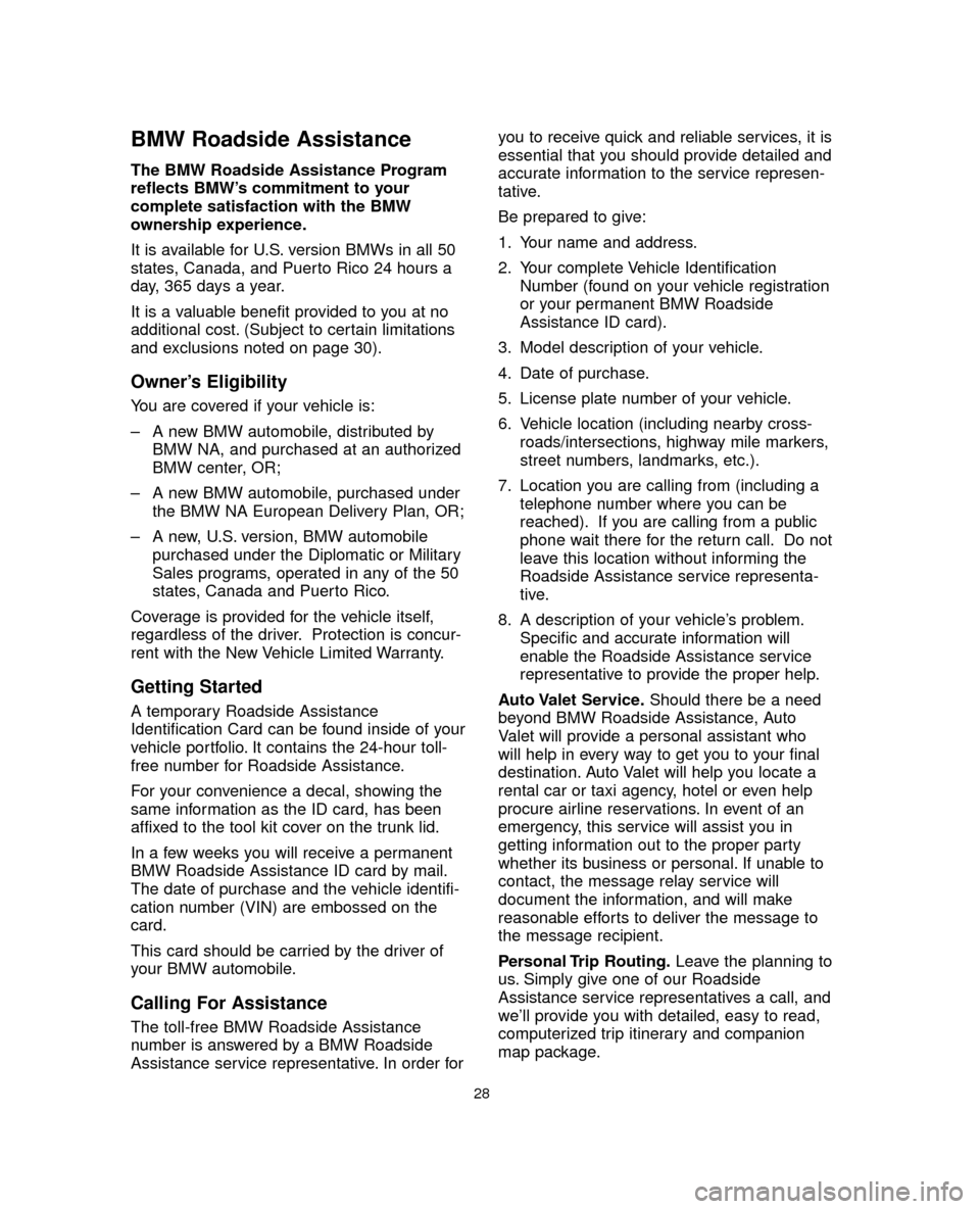 BMW 5 SERIES 2005 E60 Service and warranty information BMW Roadside Assistance
The BMW Roadside Assistance Program
reflects BMW’s commitment to your
complete satisfaction with the BMW
ownership experience.
It is available for U.S. version BMWs in all 50 BMW 5 SERIES 2005 E60 Service and warranty information BMW Roadside Assistance
The BMW Roadside Assistance Program
reflects BMW’s commitment to your
complete satisfaction with the BMW
ownership experience.
It is available for U.S. version BMWs in all 50