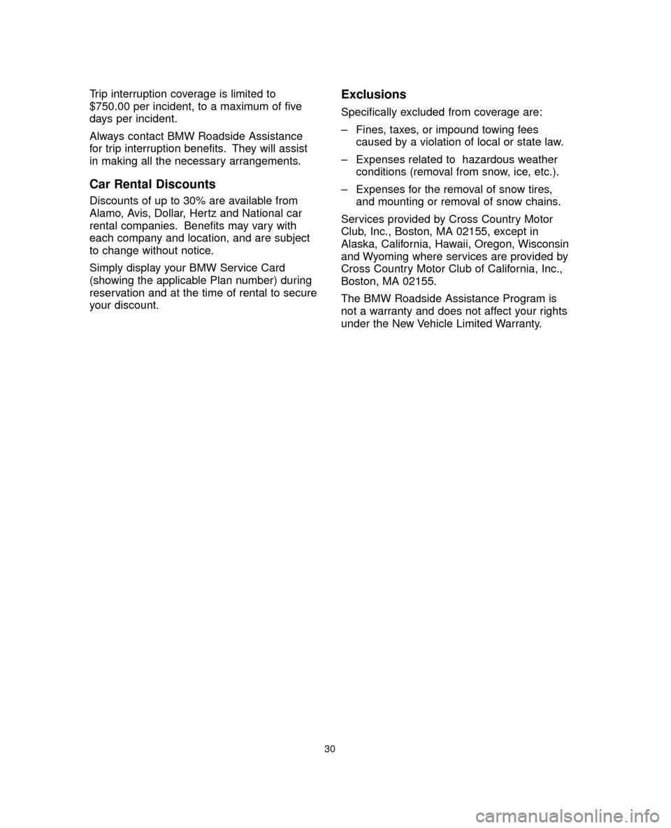 BMW 5 SERIES 2005 E60 Service and warranty information Trip interruption coverage is limited to
$750.00 per incident, to a maximum of five
days per incident.
Always contact BMW Roadside Assistance
for trip interruption benefits. They will assist
in making