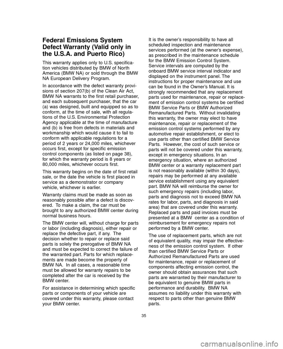 BMW 5 SERIES 2005 E60 Service and warranty information Federal Emissions System
Defect Warranty (Valid only in
the U.S.A. and Puerto Rico)
This warranty applies only to U.S. specifica-
tion vehicles distributed by BMW of North
America (BMW NA) or sold thr