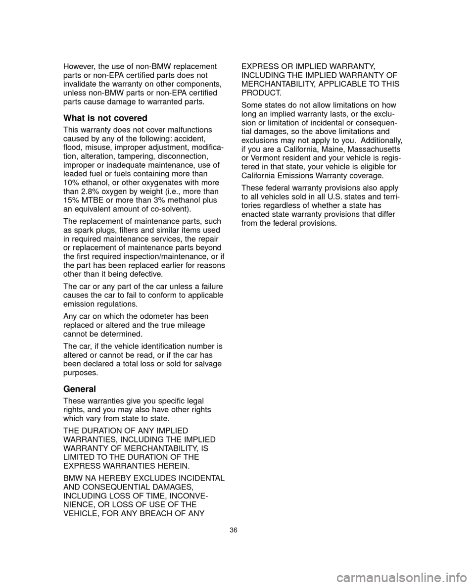 BMW 5 SERIES 2005 E60 Service and warranty information However, the use of non-BMW replacement
parts or non-EPA certified parts does not
invalidate the warranty on other components,
unless non-BMW parts or non-EPA certified
parts cause damage to warranted BMW 5 SERIES 2005 E60 Service and warranty information However, the use of non-BMW replacement
parts or non-EPA certified parts does not
invalidate the warranty on other components,
unless non-BMW parts or non-EPA certified
parts cause damage to warranted