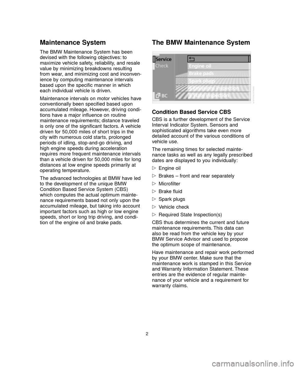 BMW 5 SERIES 2005 E60 Service and warranty information Maintenance System
The BMW Maintenance System has been
devised with the following objectives: to
maximize vehicle safety, reliability, and resale
value by minimizing breakdowns resulting
from wear, an BMW 5 SERIES 2005 E60 Service and warranty information Maintenance System
The BMW Maintenance System has been
devised with the following objectives: to
maximize vehicle safety, reliability, and resale
value by minimizing breakdowns resulting
from wear, an