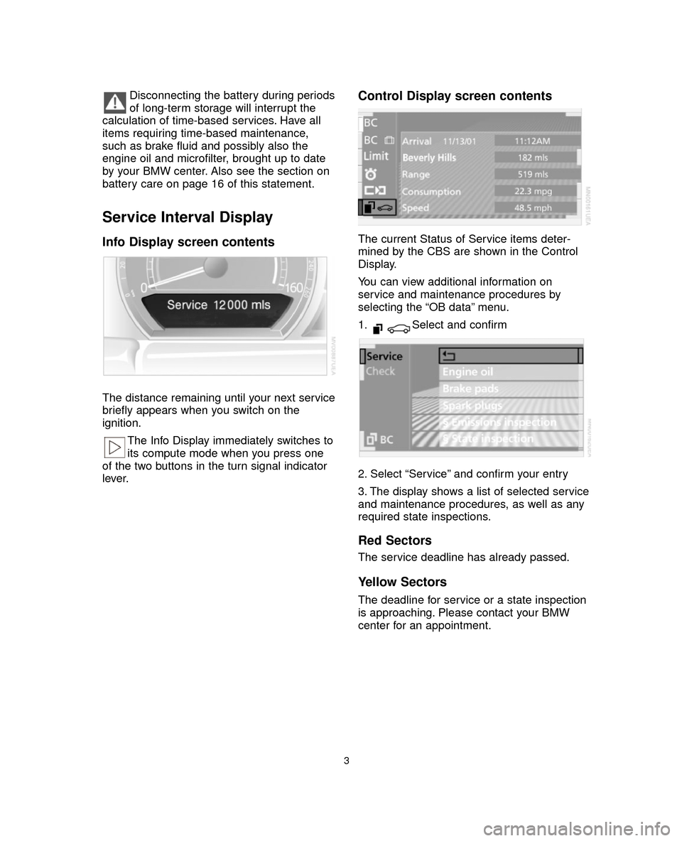 BMW 5 SERIES 2005 E60 Service and warranty information Disconnecting the battery during periods
of long-term storage will interrupt the
calculation of time-based services. Have all
items requiring time-based maintenance,
such as brake fluid and possibly a BMW 5 SERIES 2005 E60 Service and warranty information Disconnecting the battery during periods
of long-term storage will interrupt the
calculation of time-based services. Have all
items requiring time-based maintenance,
such as brake fluid and possibly a