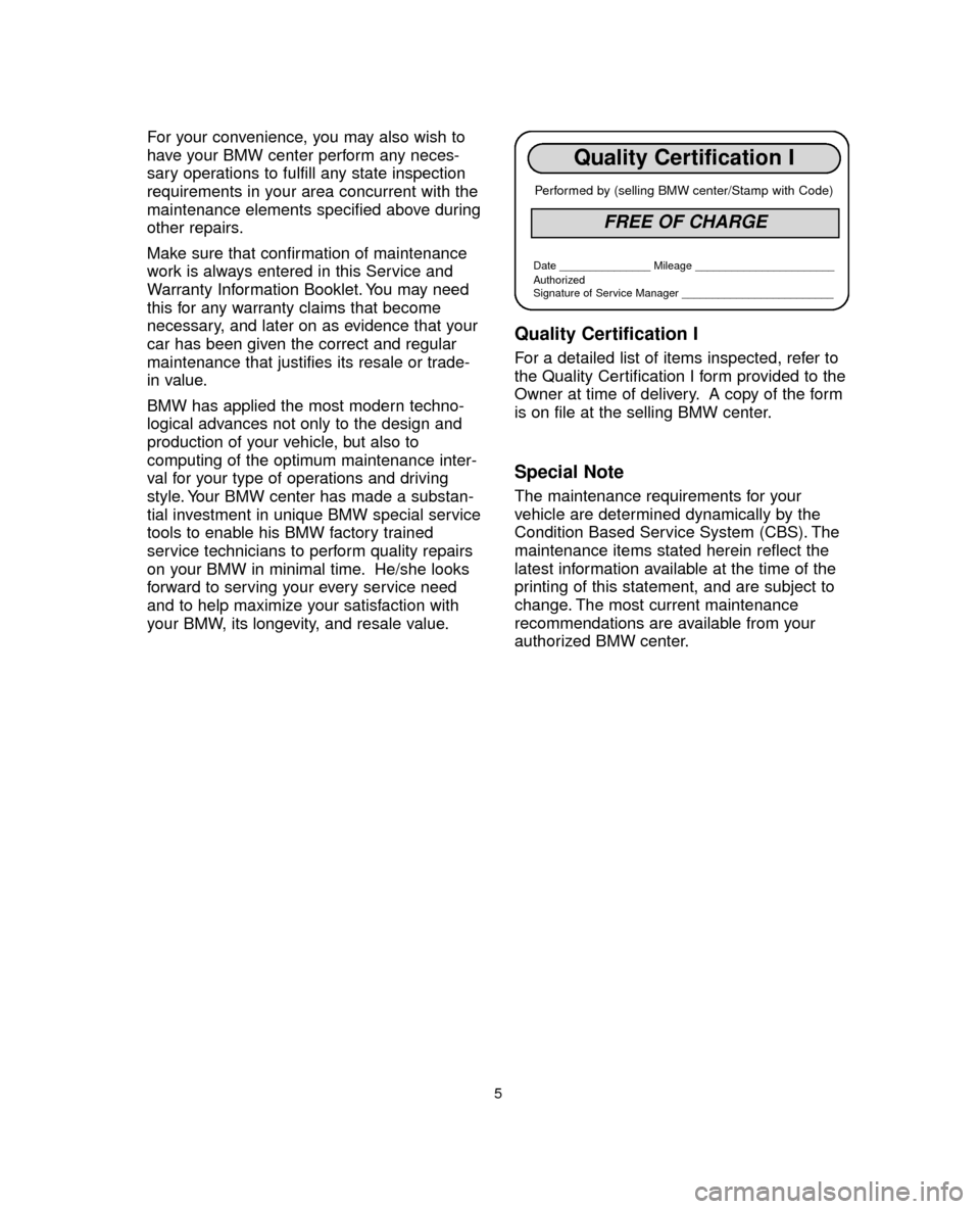 BMW 5 SERIES 2005 E60 Service and warranty information For your convenience, you may also wish to
have your BMW center perform any neces-
sary operations to fulfill any state inspection
requirements in your area concurrent with the
maintenance elements sp